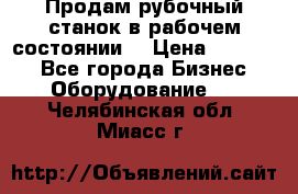 Продам рубочный станок в рабочем состоянии  › Цена ­ 55 000 - Все города Бизнес » Оборудование   . Челябинская обл.,Миасс г.